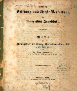 Ueber die Stiftung und älteste Verfassung der Universität Ingolstadt : Rede zur Stiftungsfeier der Ludwig-Maximilians-Universität am 26. Juni 1849