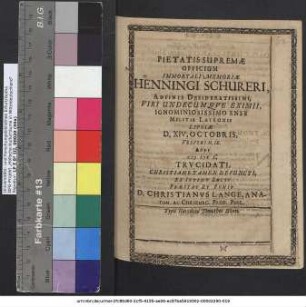 Pietatis Supremae Officium Immortali Memoriae Henningi Schureri, Adfinis Desideratissimi, Viri Undecumque Eximii, Ignominiosissimo Ense Militis Latronis Lipsiae D. XIV. Octobris, Vesperi H. IX. Anni MDCL. Trucidati, Christiane Tamen Defuncti