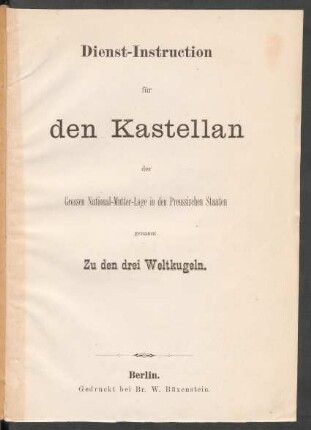 Dienst-Instruction für den Kastellan der Grossen National-Mutter-Loge in den Preussischen Staaten genannt Zu den drei Weltkugeln
