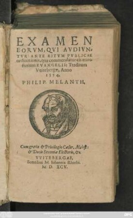 EXAMEN || EORVM; QVI AVDIVN=||TVR ANTE RITVM PVBLICAE || ordinationis, qua commendatur eis mini=||sterium EVANGELII: Traditum || Vuitebergae, Anno || 1554.|| PHILIP. MELANTH.||(DE CONIVGIO ||)(RESPONSIO ... || de controuersijs Stancari.||)(DEFINITIONES || MVLTARVM APPELLATIO=||num, quarum in Ecclesia vsus est ... ||)