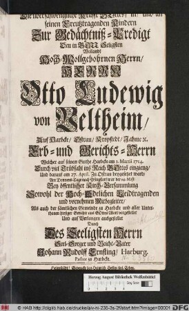 Die überschwengliche Krafft Gottes/ in/ und an seinen Creutztragenden Kindern Zur Gedächtniß-Predigt Den ... Otto Ludewig von Veltheim/ Auf Harbcke, Ostrau ... Erb- und Gerichts-Herrn Welcher ... am 1. Martii 1714. ... ins Reich Gottes eingieng ...