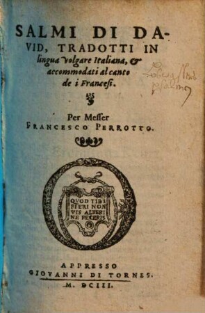 Salmi di David : Tradotti in Lingua volgare italiana et accommodati al canto de i francesi