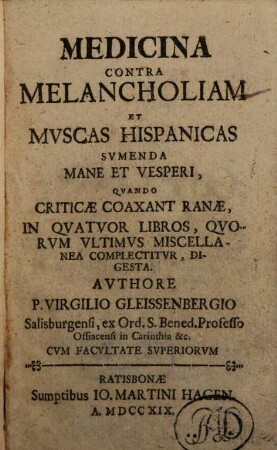 Medicina Contra Melancholiam Et Mvscas Hispanicas : Svmenda Mane Et Vesperi, Qvando Criticae Coaxant Ranae, In Qvatuor Libros, Qvorum Vltimvs Miscellanea Complectitvr, Digesta