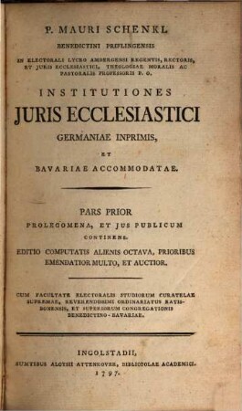 P. Mauri Schenkl Benedictini Priflingensis ... Institutiones Juris Ecclesiastici Germaniae Inprimis, Et Bavariae Accommodatae, 1. Prolegomena, Et Jus Publicum Continens