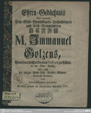 Ehren-Gedächtnis Des weyland Hoch-Wohl-Ehrwürdigen, Hochachtbaren und Hoch-Wohlgelahrten Herrn M. Immanuel Golzens, Gewesenen hochverdienten Pastoris zu Elstra ...