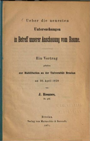 Ueber die neuesten Untersuchungen in Betreff unserer Anschauung vom Raume : ein Vortrag gehalten zur Habilitation an der Universität Breslau am 30. April 1870