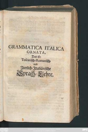 Grammatica Italica Ornata, Das ist: Toscanisch-Romanisch- und Zierlich-Italiänische Sprach-Lehre
