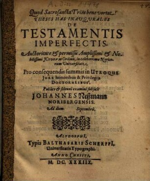 Theses Has Inaugurales De Testamentis Imperfectis ... subiicit Johannes Neßmann Noribergensis ...