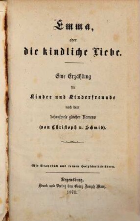 Emma, oder die kindliche Liebe : Eine Erzählung für Kinder und Kinderfreunde ; nach dem Schauspiele gleichen Namens ; Mit Stahlstich und feinen Holzschnittbildern