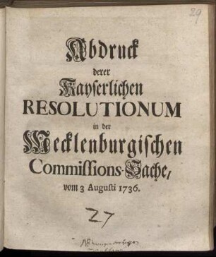 Abdruck derer Kayserlichen Resolutionum in der Mecklenburgischen Commissions-Sache, vom 3 Augusti 1736