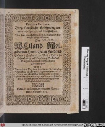 Exequiae Velsiacae. Drey Christliche Leichpredigten/ und etliche Epicedia und Grabschrifften. Uber dem unverhofften/ doch hochgewündschten und gantz seligen Abschied/ Des Weiland Wolgebornen Herrn/ Herrn Friederich Colonae/ Freyherrn zu Velß/ Herrn zu Schenckenberg ... : Welcher Am andern Tag des Aprilis in diesem 1614. Jahr ... zum Gabhorn ... entschlaffen/ und den 30. eiusdem in der Pfarrkirchen zu Newdeck ... bestattet worden