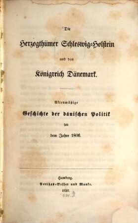 Die Herzogthümer Schleswig-Holstein und das Königreich Dänemark : aktenmäßige Geschichte der dänischen Politik seit dem Jahre 1806