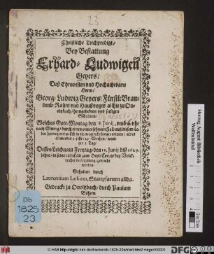 Christliche Leichpredigt/ Bey Bestattung Erhard-Ludwigen Geyers/ Deß ... Georg-Ludwig Geyers/ Fürstl: Brandenb: Rahts und Haußvogts allhie zu Onoltzbach/ hertzgeliebten und seeligen Söhnleins : Welches ... den 8. Iunii diß 1629. jahrs/ in seine ruhestätt zum Heyl: Creutz ... gebracht worden