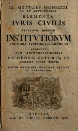 Io. Gottlieb Heineccii Elementa iuris civilis secundum ordinem Institutionum : commoda auditoribus methodo adornata