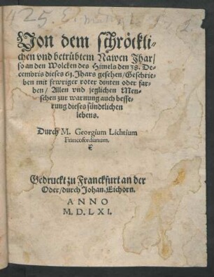 Von dem schrœckli=||chen vnd betruebtem Nawen Jhar/|| so an den Wolcken des Himels den 38. De=||cembris dieses 61. Jhars gesehen ... || Durch M. Georgium Lichtium || Francofordianum.||