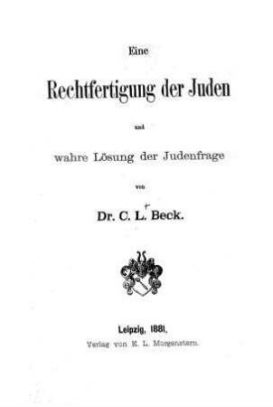 Eine Rechtfertigung der Juden und wahre Lösung der Judenfrage / von C. L. Beck [d.i. Karl Lübeck]