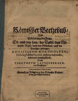 Timothei Laubenberger Römischer Beelzebub, und Erörtterung der Frage, ob und wie fern der Pabst das Römische Reich von den Griechen auf die Deutsche gebracht?