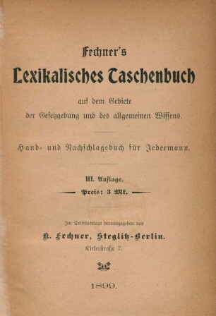 [Hauptbd.]: Fechner's Lexikalisches Taschenbuch auf dem Gebiete der Gesetzgebung und des allgemeinen Wissens : Hand- und Nachschlagebuch für Jedermann
