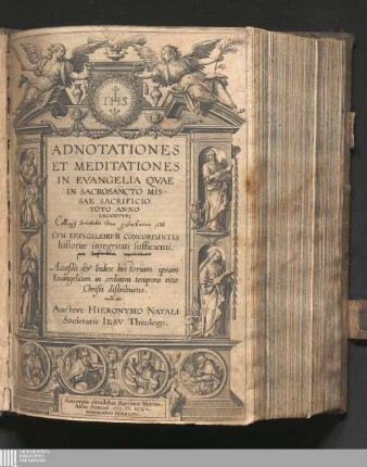 Adnotationes || Et Meditationes || In Evangelia Qvae || In Sacrosancto Mis-||sae Sacrificio || Toto Anno || Legvntvr;|| : Cvm Evangeliorvm Concordantia || historiæ integritati sufficienti.|| ; Acceßit & Index historiam ipsam || Euangelicam in ordinem temporis vitæ || Christi distribuens.||