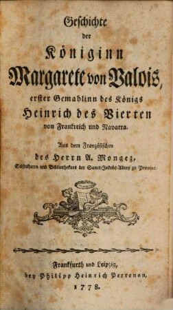 Geschichte der Königinn Margarete von Valois, erster Gemahlinn des Königs Heinrich des Vierten von Frankreich und Navarra