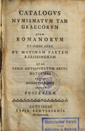 Catalogus numismatum tam Graecorum quam Romanorum ex omni aere et maximam partem rarissimorum quae veris antiquitatum aestimatoribus aequis conditionibus offert possessor