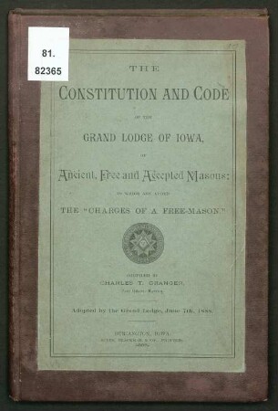 The constitution and code of the Grand Lodge of Iowa, of ancient, free and accepted masons : to which are added the "charges of a free-mason" ; adopted by the Grand Lodge, june 7th, 1888
