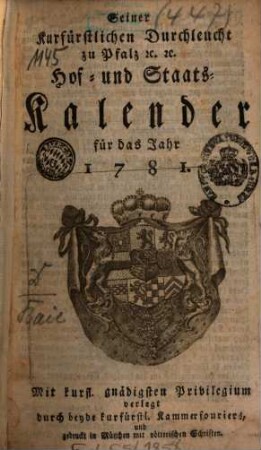 Seiner Churfürstlichen Durchleucht zu Pfalz etc. etc. Hof- und Staats-Kalender für das Jahr .... 1781, 1781