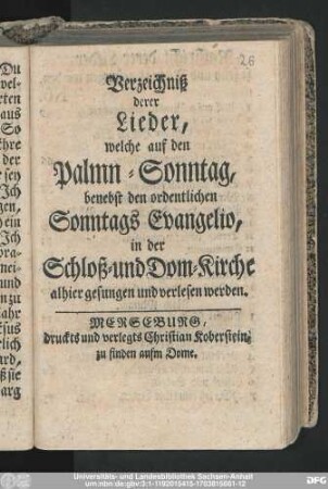 Verzeichniß derer Lieder, welche auf den Palmn-Sonntag, benebst den ordentlichen Sonntags Evangelio, in der Schloß- und Dom-Kirche alhier gesungen und verlesen worden
