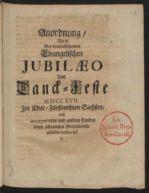 Anordnung, Wie es Bey dem instehenden Evangelischen Jubilæo Und Danck-Feste MDCCXVII Im Chur-Fürstenthum Sachßen, auch incorporirten und andern Landen beym öffentlichen Gottesdienste gehalten werden soll