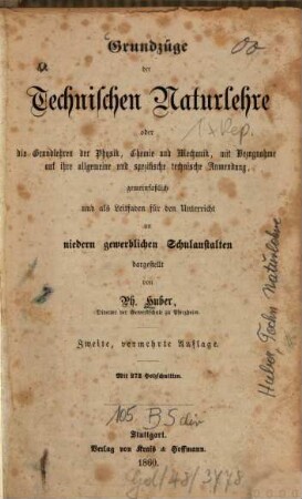 Grundzüge der technischen Naturlehre oder die Grundlehren der Physik, Chemie und Mechanik, mit Bezugnahme auf ihre allgemeine und spezifische technische Anwendung : gemeinfaßl. u. als Leitfaden für d. Unterricht an niedern gewerbl. Schulanstalten dargest.
