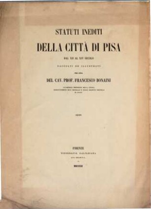 Statuti inediti della città di Pisa dal XII al XIV secolo raccolti ed illustrati per cura del Cav. Prof. Francesco Bonaini
