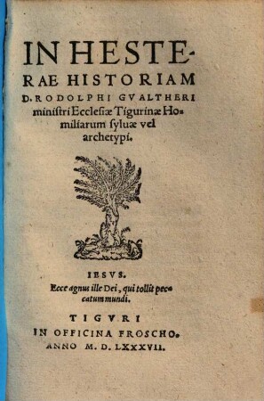 In Hesterae Historiam D. Rodolphi Gvaltheri ministri Ecclessiae Tigurinae Homiliarum syluae vel archetypi ...