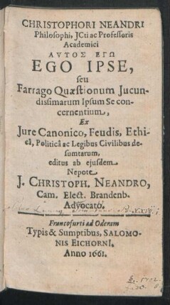 Christophori Neandri Philosophi, ICti ac Professoris Academici Autos Egō : Ex Iure Canonico, Feudis, Ethica, Politica ac Legibus Civilibus desumtarum