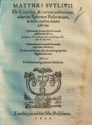 Matthaei Sutlivii De Conciliis, & eorum authoritate, adversus Robertum Bellarminum, & bellos eiusdem sodales : libri duo