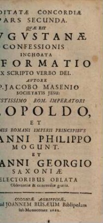 Meditata Concordia Protestantium Cum Catholicis In Una Confessione Fidei, Ex S. Scriptura Desumpta : Quam In Comitiis Electoralibus S.R.I. Anno M.DC.LVIII. Ab Utraque Partium, Hinc Atque Inde, Gemino Exemplari Vulgatam. 2, Meditatae Concordiae Pars Secunda, Qvae Est Avgvstanae Confessionis Inchoata Reformatio Ex Scripto Verbo Dei