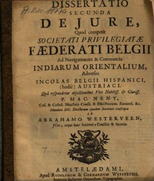 Dissertatio secunda de iure quod competit societati privilegiatae Faederati Belgii ad navigationem et commercia Indiarum Orientalium adversus incolas Belgii Hispanici (hodie) Austriaci