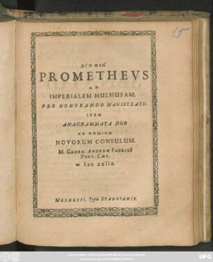 Prometheus Ad Imperialem Mulhusam, Pro Honorando Magistratu : Item Anagrammata Duo Ad Nomina Novorum Consulum