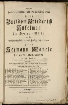 Als der Hochedelgebohrne und Hochgelahrte Herr Herr Paridom Friederich Ankelman die Doctor-Würde und der ... Herr Hermann Maneke die Licentiaten-Würde in den Rechten erhielten bezeugten Denenselben ihren aufrichtigsten Glückwunsch folgende ergebenste Freunde J.H. Brüß B.R.B. aus Hamburg. ...