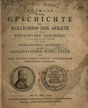 Entwurf einer Geschichte des Kollegiums der Aerzte in der Reichsstadt Nürnberg : eine Einladungs-Schrift zu der oeffentlichen Jubel-Feyer der vor 200 Jahren geschehenen Errichtung desselben