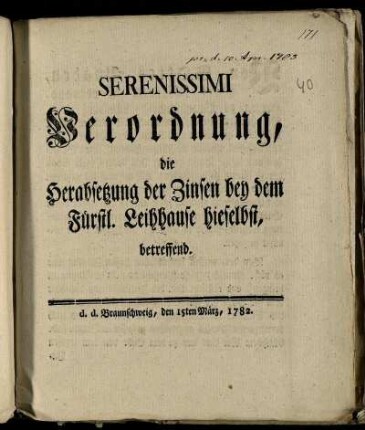 Serenissimi Verordnung, die Herabsetzung der Zinsen bey dem Fürstl. Leihhause hieselbst, betreffend : d. d. Braunschweig, den 15ten März, 1782