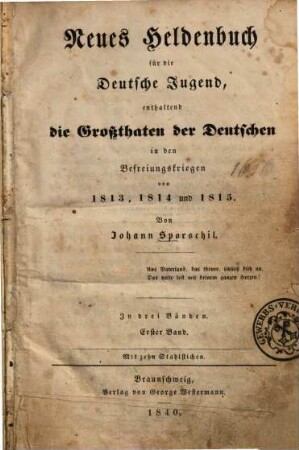 Neues Heldenbuch für die deutsche Jugend : enthaltend die Großthaten der Deutschen in den Befreiungskriegen von 1813, 1814 und 1815 ; drei Bände. 1