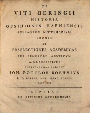De Viti Beringii Historia Obsidionis Hafniensis Anekdoton Litterarivm Promit Et Praelectiones Academicas Per Semestre Aestivvm ... Indicit Ioh. Gottlob Boehmivs ...