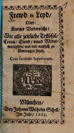Frewd in Leyd, Oder: Kurtzer Vnderricht, Wie alle zeitliche Trübsal, Creutz, Elend, vnnd Widerwertigkeit, wol vnd nutzlich zu übertragen seyen
