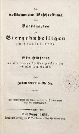 Die vollkommene Beschreibung des Gnadenortes zu Vierzehnheiligen im Frankenlande : ein Hülferuf an alle fromme Christen zur Ehre des allmächtigen Gottes
