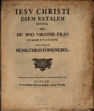 Iesv Christi Diem Natalem MDCCLI. Hac De Ipso Virginis Filio Commentatione Celebrat Henr. Christoph. Nebel.