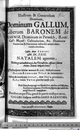 Illustrem & Generosum Dominum, Dominum Gallum, Liberum Baronem de Räkniz, Dominum in Pernekh, Romæ. Caeseæ: Majestis: Cubicularium, &c. Dominum Fautorem & Patronum submissâ animi observantiâ colendum : Lipsiæ, Anno Christi M.DC.XXIX. Natalem agentem