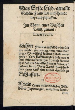Das Erste Lied/ genañt || Schœne Fraw last mich heindt || bey euch schlaffen. || Jm Thon: eines Welschen || Tantz/ genant: || Lacara cossa. ||