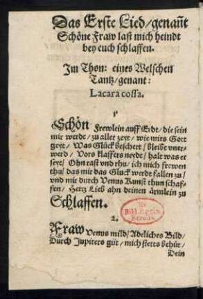 Das Erste Lied/ genañt || Schœne Fraw last mich heindt || bey euch schlaffen. || Jm Thon: eines Welschen || Tantz/ genant: || Lacara cossa. ||