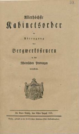 Allerhöchste Kabinetsorder die Abtragung der Bergwerkssteuern in den Rheinischen Provinzen betreffend : De Dato Teplitz, den 30sten August 1820