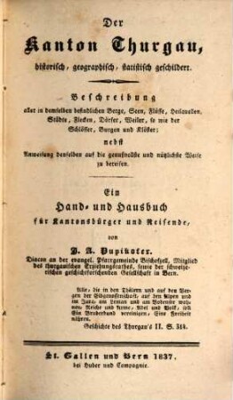 Der Kanton Thurgau : historisch, geographisch, statistisch geschildert ; Beschreibung aller in demselben befindlichen Berge, Seen, Flüsse, Heilquellen, Städte ... ; nebst Anweisung, denselben auf die genußreichste und nützlichste Weise zu bereisen ; ein Hand- und Hausbuch für Kantonsbürger und Reisende